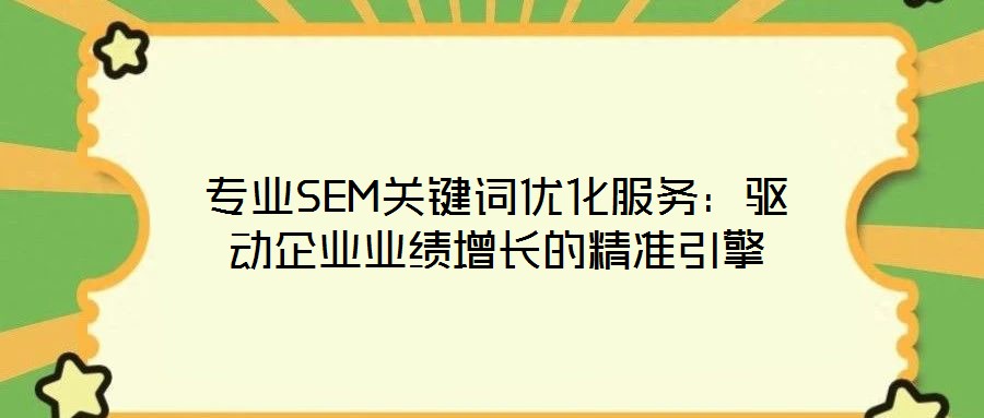 專業(yè)SEM關(guān)鍵詞優(yōu)化服務(wù)：驅(qū)動企業(yè)業(yè)績增長的精準引擎