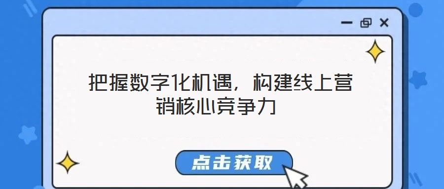  把握數字化機遇，構建線上營銷核心競爭力