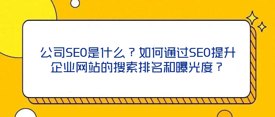 公司SEO是什么？如何通過SEO提升企業網站的搜索排名和曝光度？