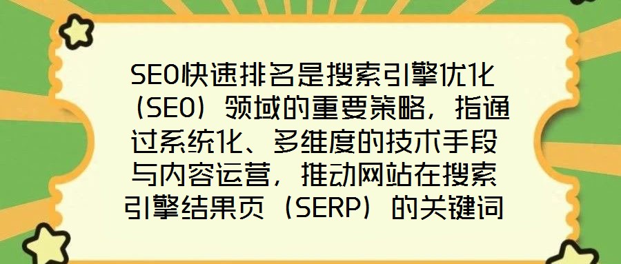 SEO快速排名是搜索引擎優(yōu)化（SEO）領(lǐng)域的重要策略，指通過系統(tǒng)化、多維度的技術(shù)手段與內(nèi)容運(yùn)營，推動網(wǎng)站在搜索引擎結(jié)果頁（SERP）的關(guān)鍵詞排名實(shí)現(xiàn)階梯式躍升，