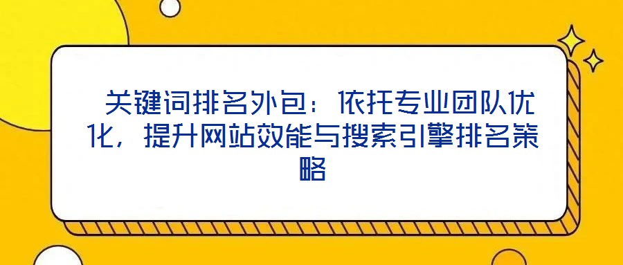  關鍵詞排名外包：依托專業團隊優化，提升網站效能與搜索引擎排名策略