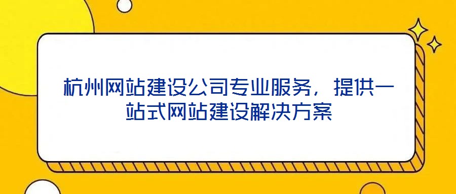 杭州網站建設公司專業服務，提供一站式網站建設解決方案
