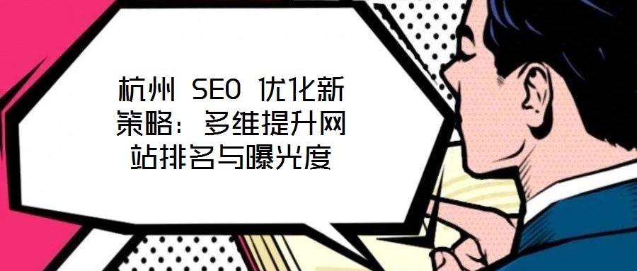 杭州 SEO 優化新策略：多維提升網站排名與曝光度