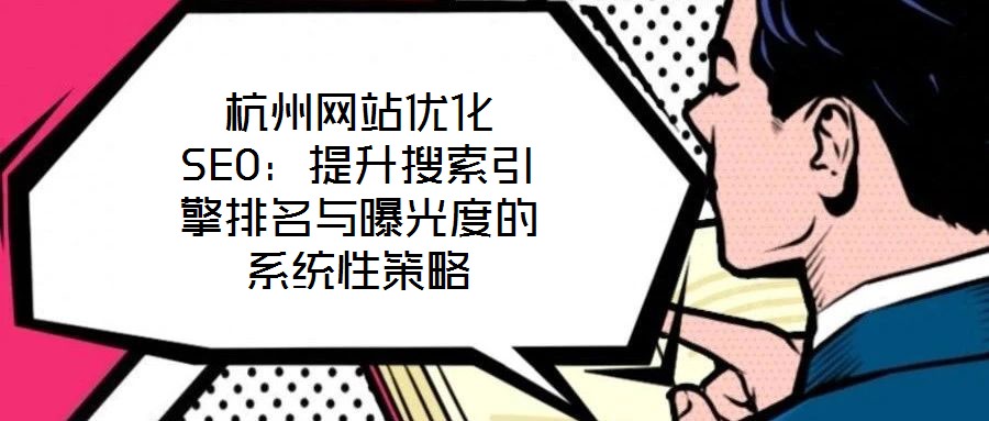 杭州網站優化SEO：提升搜索引擎排名與曝光度的系統性策略