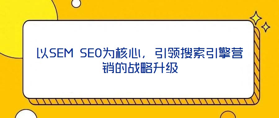 以SEM SEO為核心，引領搜索引擎營銷的戰略升級