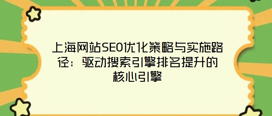 上海網(wǎng)站SEO優(yōu)化策略與實(shí)施路徑：驅(qū)動(dòng)搜索引擎排名提升的核心引擎