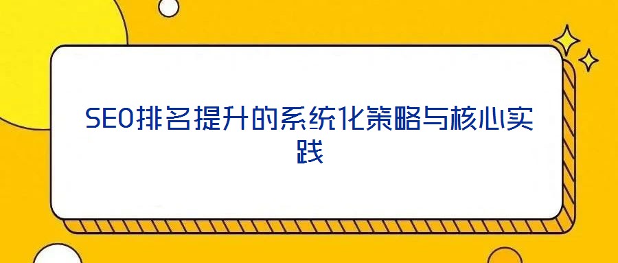 SEO排名提升的系統化策略與核心實踐
