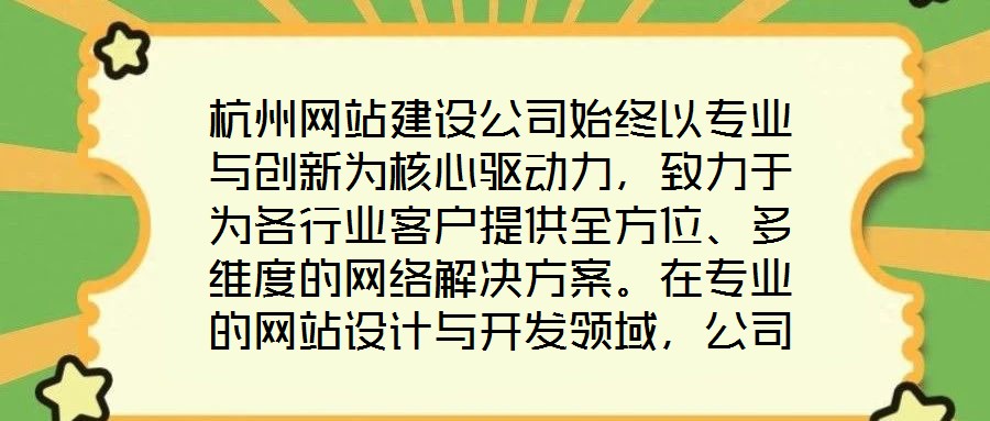 杭州網站建設公司始終以專業與創新為核心驅動力，致力于為各行業客戶提供全方位、多維度的網絡解決方案。在專業的網站設計與開發領域，公司匯聚了具備十年以上行業經驗的資
