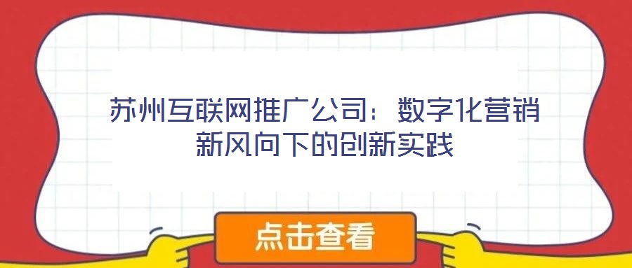 蘇州互聯網推廣公司：數字化營銷新風向下的創新實踐