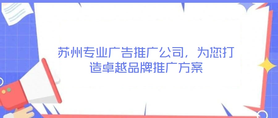 蘇州專業廣告推廣公司，為您打造卓越品牌推廣方案