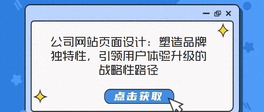 公司網(wǎng)站頁面設計：塑造品牌獨特性，引領用戶體驗升級的戰(zhàn)略性路徑