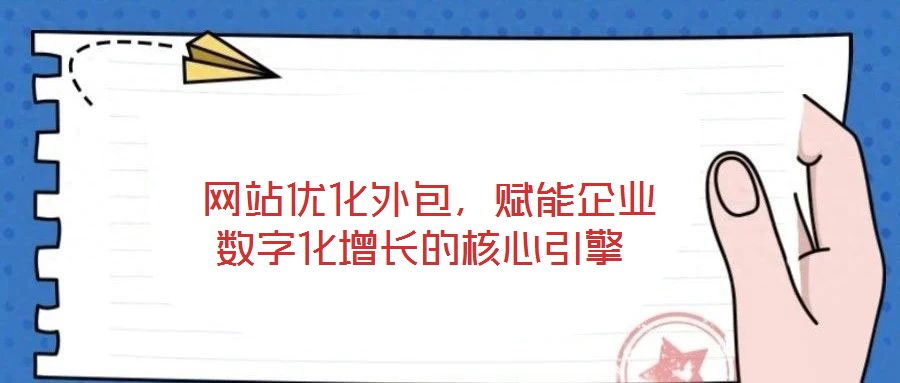  網站優化外包，賦能企業數字化增長的核心引擎