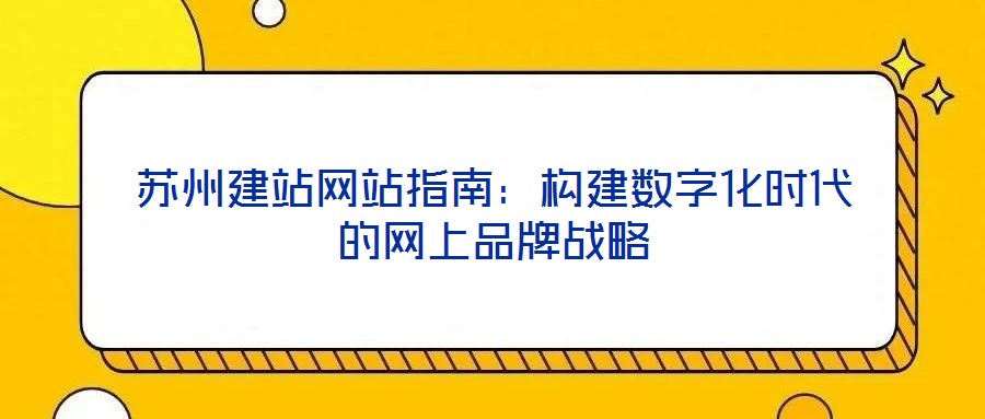 蘇州建站網站指南：構建數字化時代的網上品牌戰略