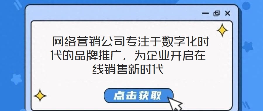  網(wǎng)絡(luò)營銷公司專注于數(shù)字化時代的品牌推廣，為企業(yè)開啟在線銷售新時代