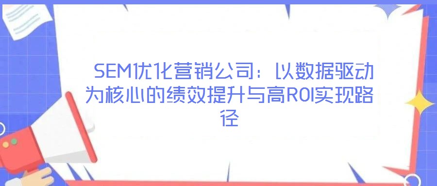  SEM優化營銷公司：以數據驅動為核心的績效提升與高ROI實現路徑