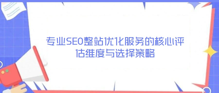 專業SEO整站優化服務的核心評估維度與選擇策略