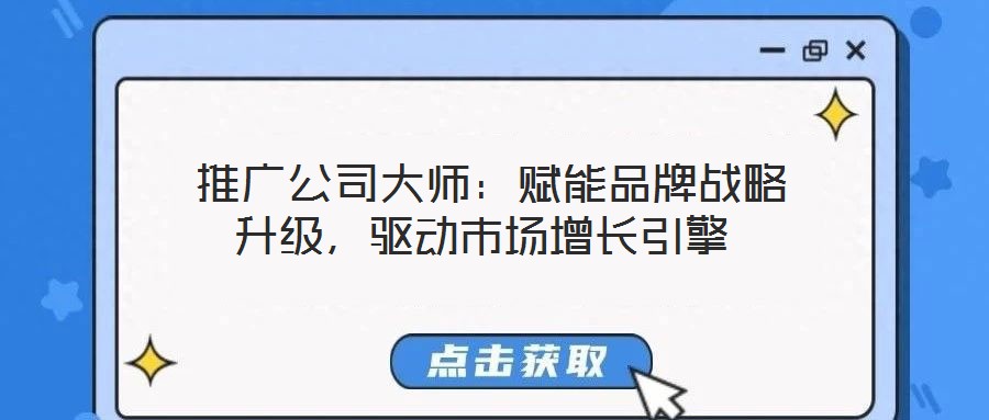  推廣公司大師：賦能品牌戰略升級，驅動市場增長引擎