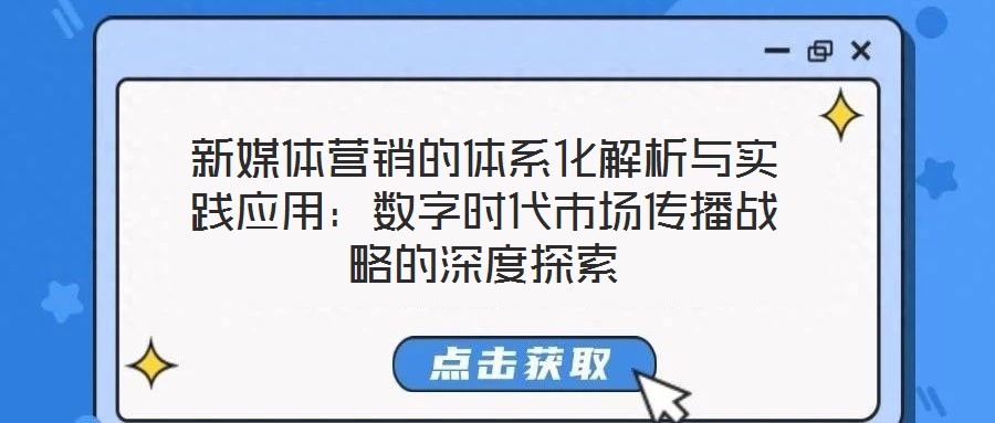 新媒體營銷的體系化解析與實踐應用：數字時代市場傳播戰略的深度探索