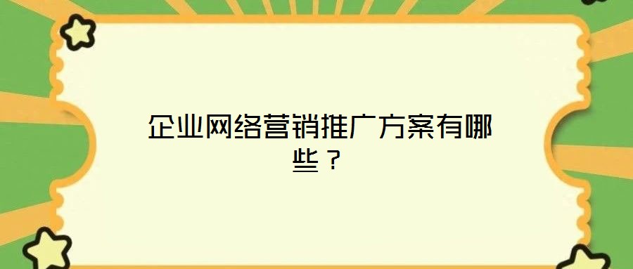企業網絡營銷推廣方案有哪些？