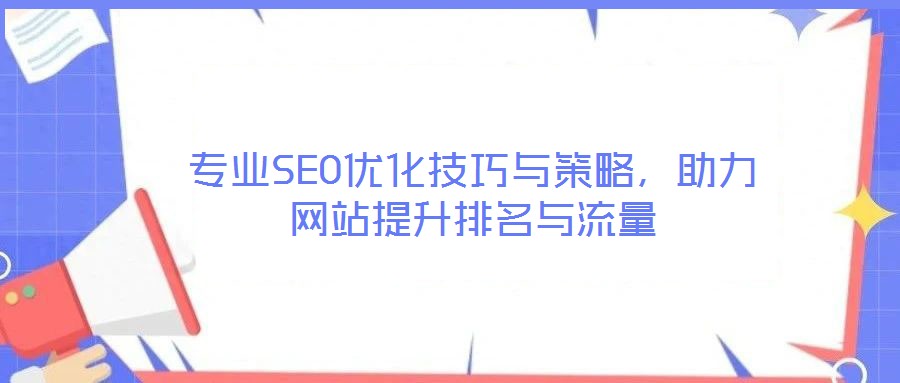 專業(yè)SEO優(yōu)化技巧與策略，助力網(wǎng)站提升排名與流量