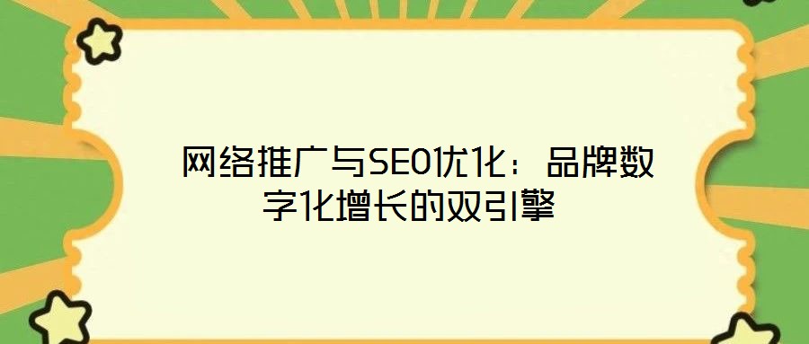  網絡推廣與SEO優化：品牌數字化增長的雙引擎