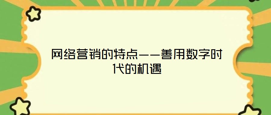 網(wǎng)絡營銷的特點——善用數(shù)字時代的機遇