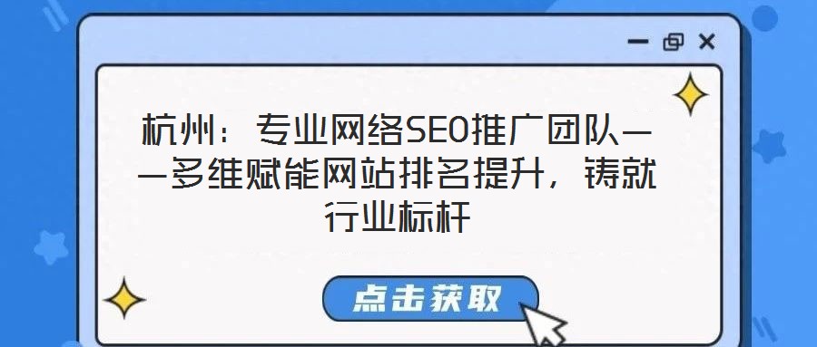 杭州：專業(yè)網絡SEO推廣團隊——多維賦能網站排名提升，鑄就行業(yè)標桿
