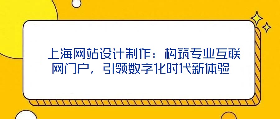  上海網站設計制作：構筑專業(yè)互聯(lián)網門戶，引領數(shù)字化時代新體驗