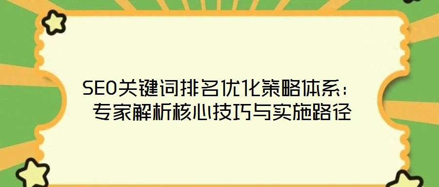 SEO關鍵詞排名優(yōu)化策略體系：專家解析核心技巧與實施路徑