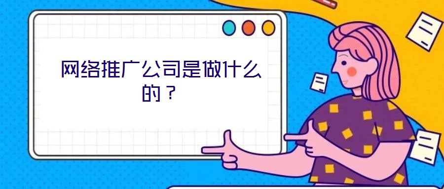 網絡推廣公司是做什么的？