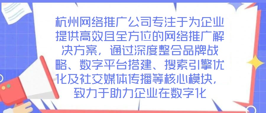 杭州網絡推廣公司專注于為企業提供高效且全方位的網絡推廣解決方案，通過深度整合品牌戰略、數字平臺搭建、搜索引擎優化及社交媒體傳播等核心模塊，致力于助力企業在數字化