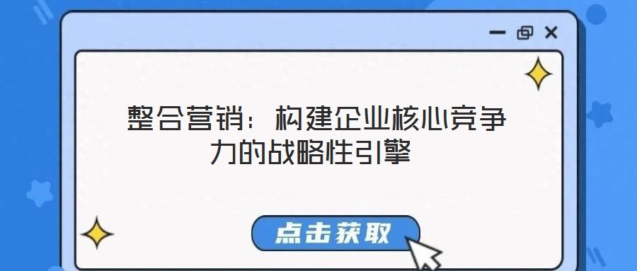  整合營銷：構建企業核心競爭力的戰略性引擎