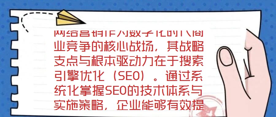 網絡營銷作為數字化時代商業競爭的核心戰場，其戰略支點與根本驅動力在于搜索引擎優化（SEO）。通過系統化掌握SEO的技術體系與實施策略，企業能夠有效提升網站在搜索