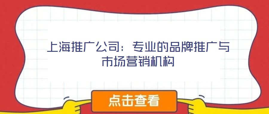 上海推廣公司：專業(yè)的品牌推廣與市場營銷機(jī)構(gòu)