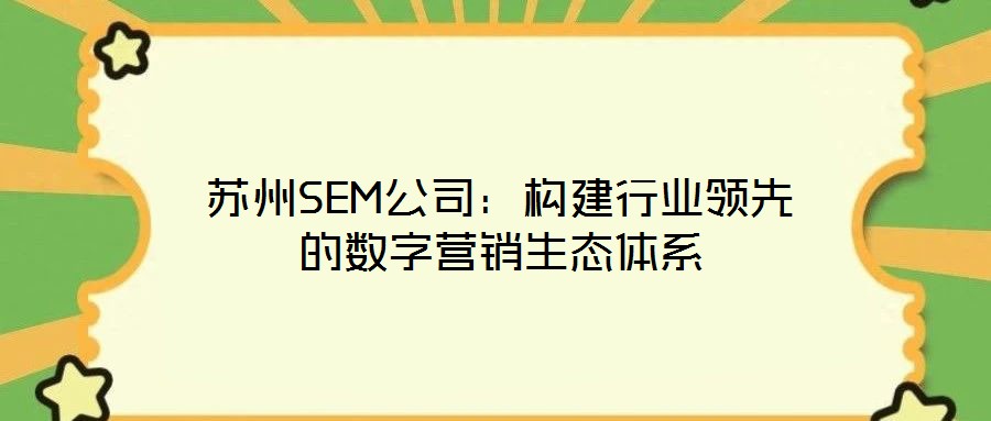 蘇州SEM公司：構建行業領先的數字營銷生態體系