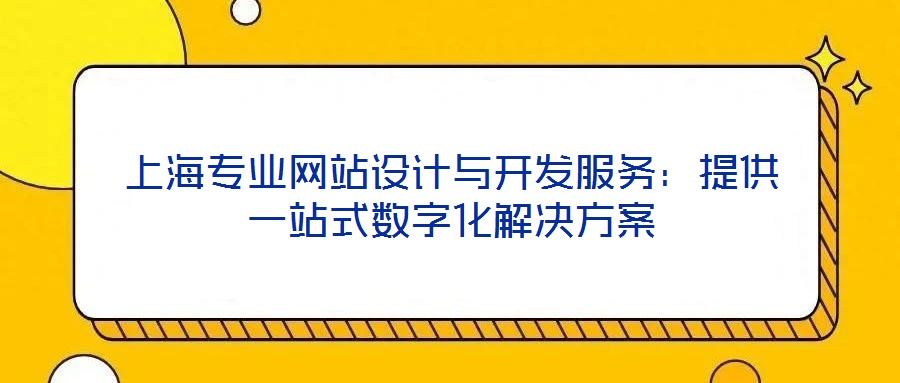 上海專業網站設計與開發服務：提供一站式數字化解決方案