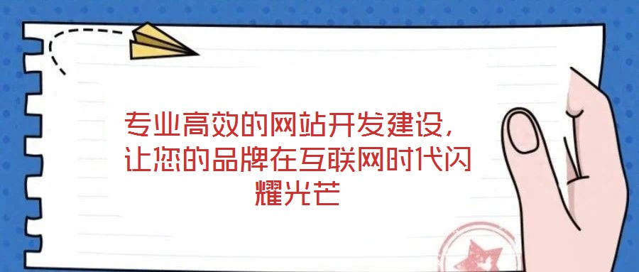專業(yè)高效的網(wǎng)站開發(fā)建設(shè)，讓您的品牌在互聯(lián)網(wǎng)時代閃耀光芒