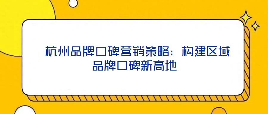  杭州品牌口碑營銷策略：構建區域品牌口碑新高地