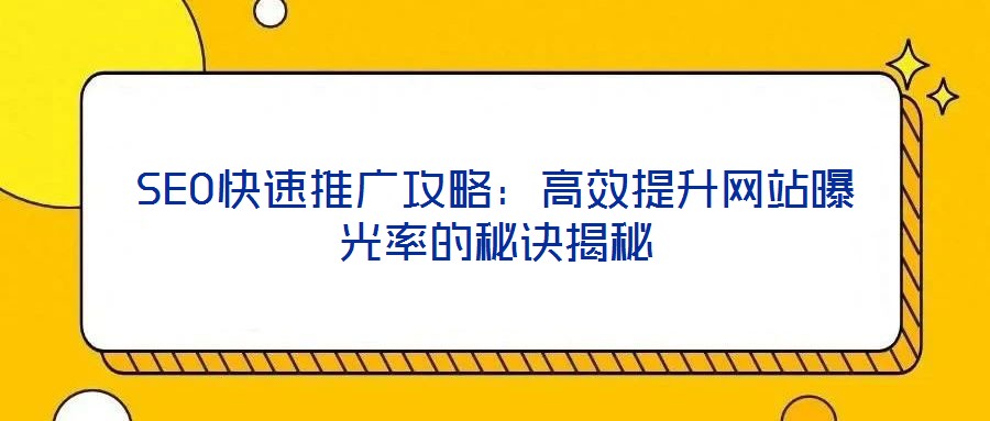 SEO快速推廣攻略：高效提升網站曝光率的秘訣揭秘