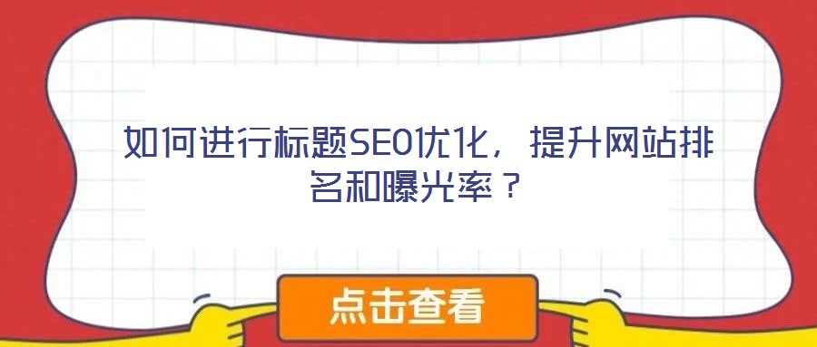 如何進行標題SEO優(yōu)化，提升網(wǎng)站排名和曝光率？
