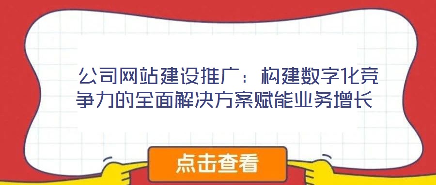  公司網站建設推廣：構建數字化競爭力的全面解決方案賦能業務增長