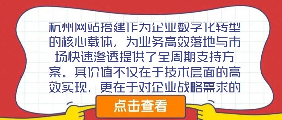 杭州網(wǎng)站搭建作為企業(yè)數(shù)字化轉(zhuǎn)型的核心載體，為業(yè)務(wù)高效落地與市場(chǎng)快速滲透提供了全周期支持方案。其價(jià)值不僅在于技術(shù)層面的高效實(shí)現(xiàn)，更在于對(duì)企業(yè)戰(zhàn)略需求的深度適配與市