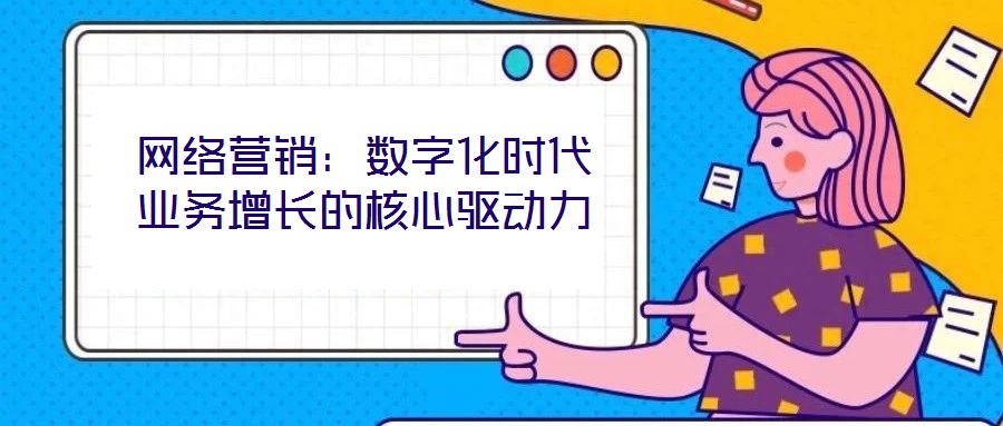 網絡營銷：數字化時代業務增長的核心驅動力