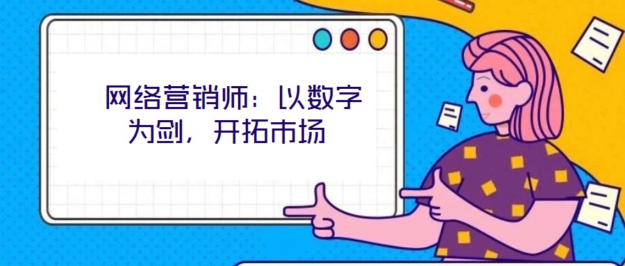  網(wǎng)絡(luò)營銷師：以數(shù)字為劍，開拓市場