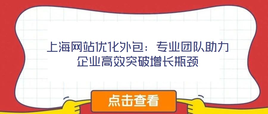 上海網(wǎng)站優(yōu)化外包：專業(yè)團(tuán)隊(duì)助力企業(yè)高效突破增長瓶頸