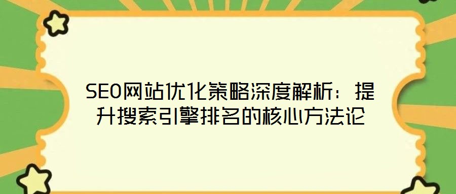 SEO網站優化策略深度解析：提升搜索引擎排名的核心方法論