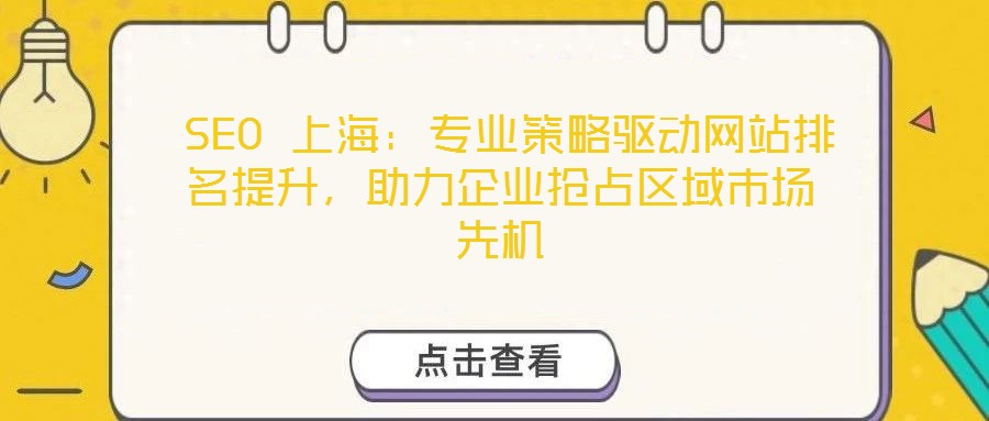  SEO 上海：專業(yè)策略驅(qū)動網(wǎng)站排名提升，助力企業(yè)搶占區(qū)域市場先機(jī)