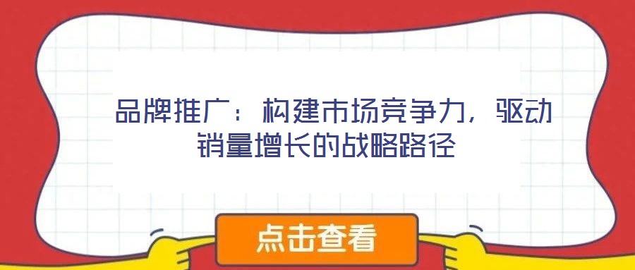  品牌推廣：構建市場競爭力，驅動銷量增長的戰略路徑