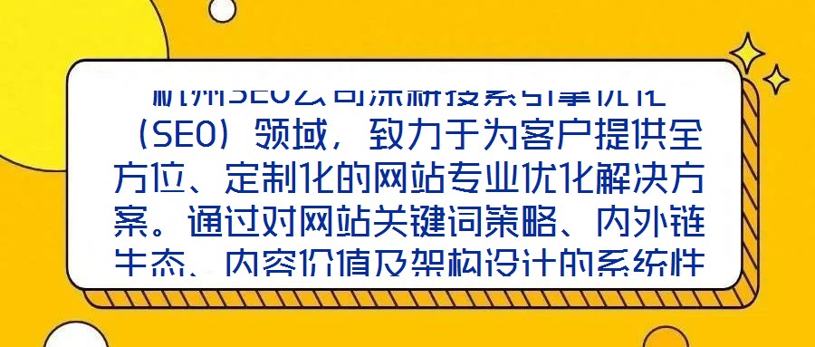 杭州SEO公司深耕搜索引擎優(yōu)化（SEO）領(lǐng)域，致力于為客戶提供全方位、定制化的網(wǎng)站專業(yè)優(yōu)化解決方案。通過(guò)對(duì)網(wǎng)站關(guān)鍵詞策略、內(nèi)外鏈生態(tài)、內(nèi)容價(jià)值及架構(gòu)設(shè)計(jì)的系統(tǒng)性