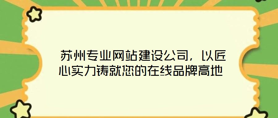  蘇州專業網站建設公司，以匠心實力鑄就您的在線品牌高地